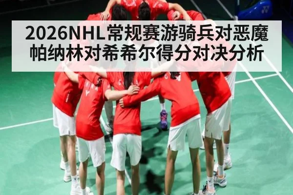 2026NHL常规赛游骑兵对恶魔帕纳林对希希尔得分对决分析